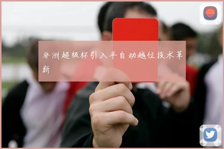 非洲超级杯引入半自动越位技术革新