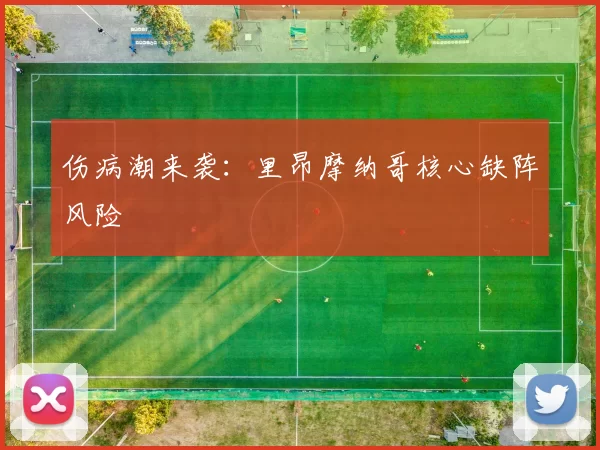 伤病潮来袭：里昂摩纳哥核心缺阵风险