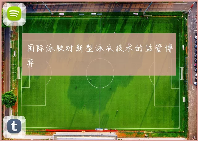 国际泳联对新型泳衣技术的监管博弈
