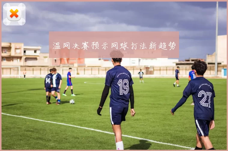 温网决赛预示网球打法新趋势