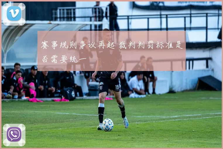 赛事规则争议再起 裁判判罚标准是否需要统一